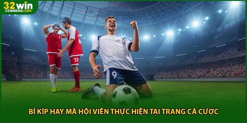 Bí kíp hay mà hội viên thực hiện tại trang cá cược
