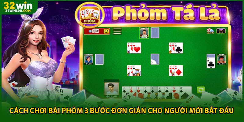Cách Chơi Bài Phỏm 3 Bước Đơn Giản Cho Người Mới Bắt Đầu