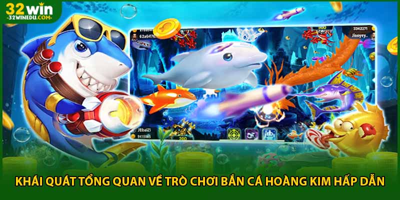 Khái quát tổng quan về trò chơi bắn cá hoàng kim hấp dẫn